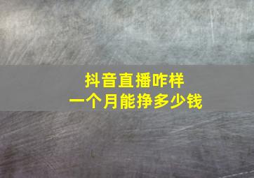 抖音直播咋样 一个月能挣多少钱